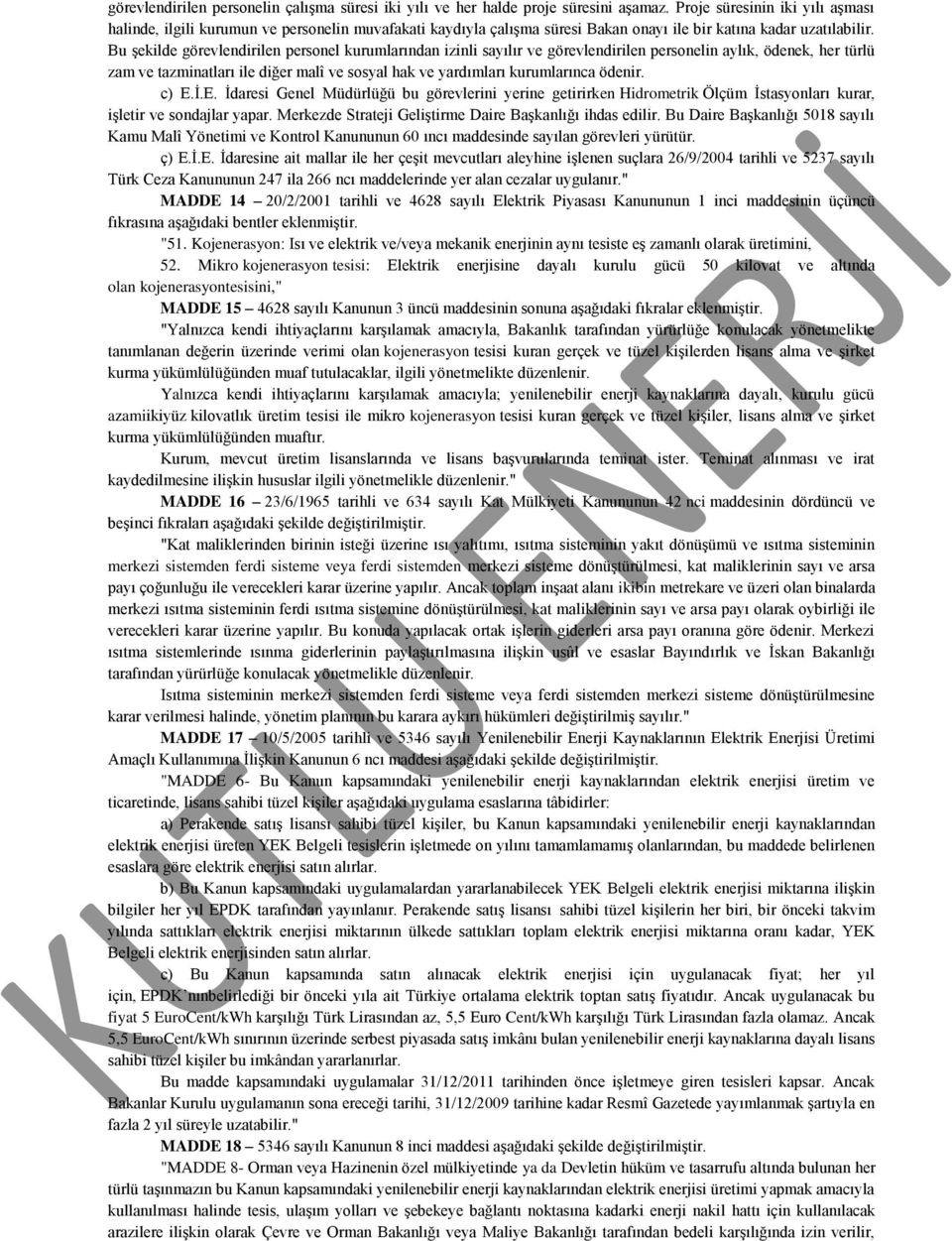 Bu şekilde görevlendirilen personel kurumlarından izinli sayılır ve görevlendirilen personelin aylık, ödenek, her türlü zam ve tazminatları ile diğer malî ve sosyal hak ve yardımları kurumlarınca