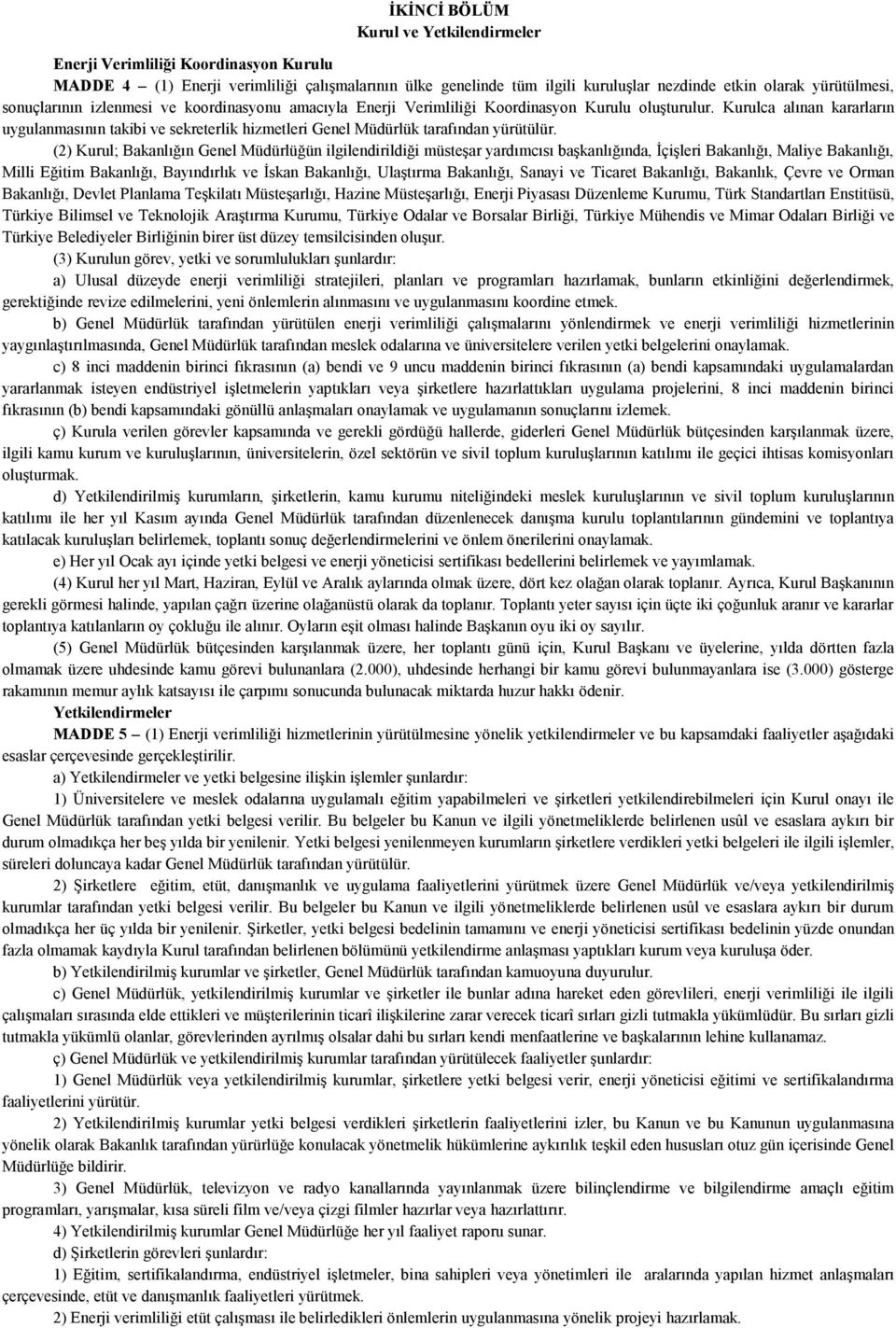 Kurulca alınan kararların uygulanmasının takibi ve sekreterlik hizmetleri Genel Müdürlük tarafından yürütülür.