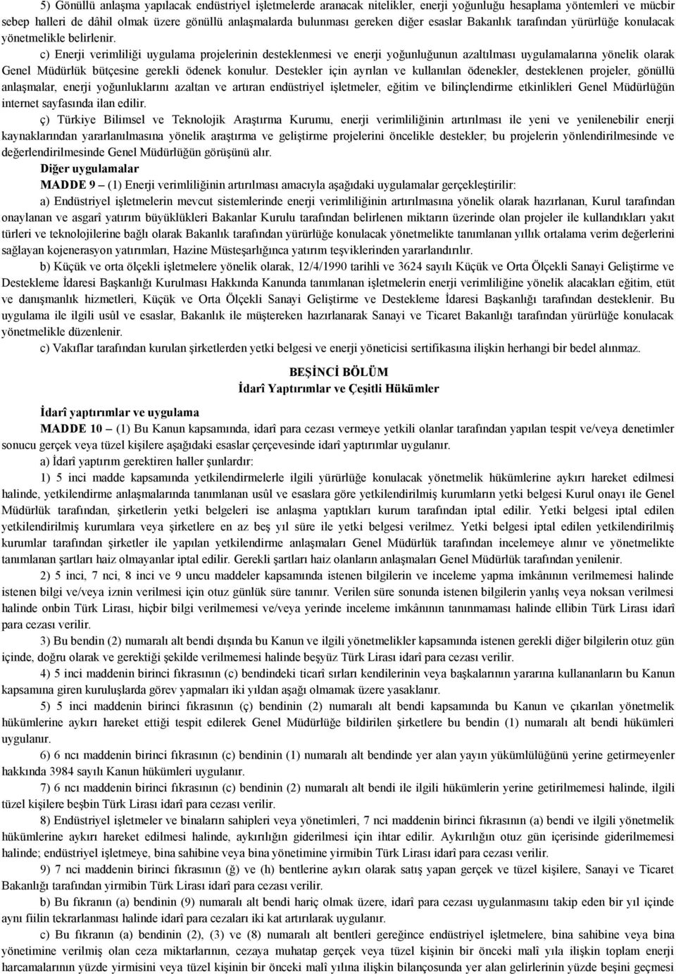 c) Enerji verimliliği uygulama projelerinin desteklenmesi ve enerji yoğunluğunun azaltılması uygulamalarına yönelik olarak Genel Müdürlük bütçesine gerekli ödenek konulur.