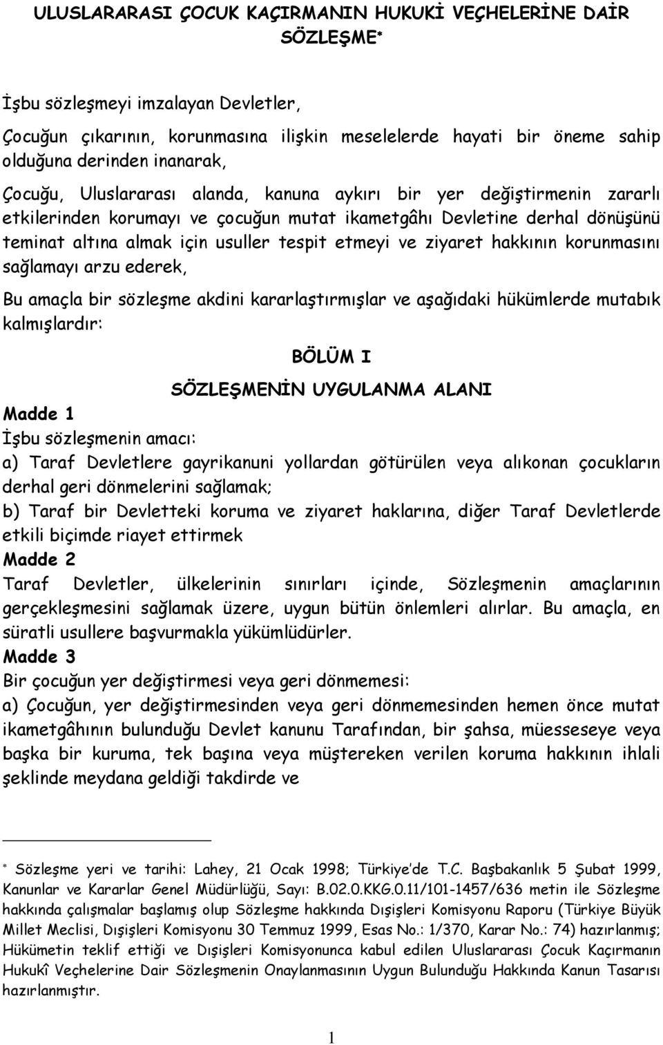 etmeyi ve ziyaret hakkının korunmasını sağlamayı arzu ederek, Bu amaçla bir sözleşme akdini kararlaştırmışlar ve aşağıdaki hükümlerde mutabık kalmışlardır: BÖLÜM I SÖZLEŞMENİN UYGULANMA ALANI Madde 1