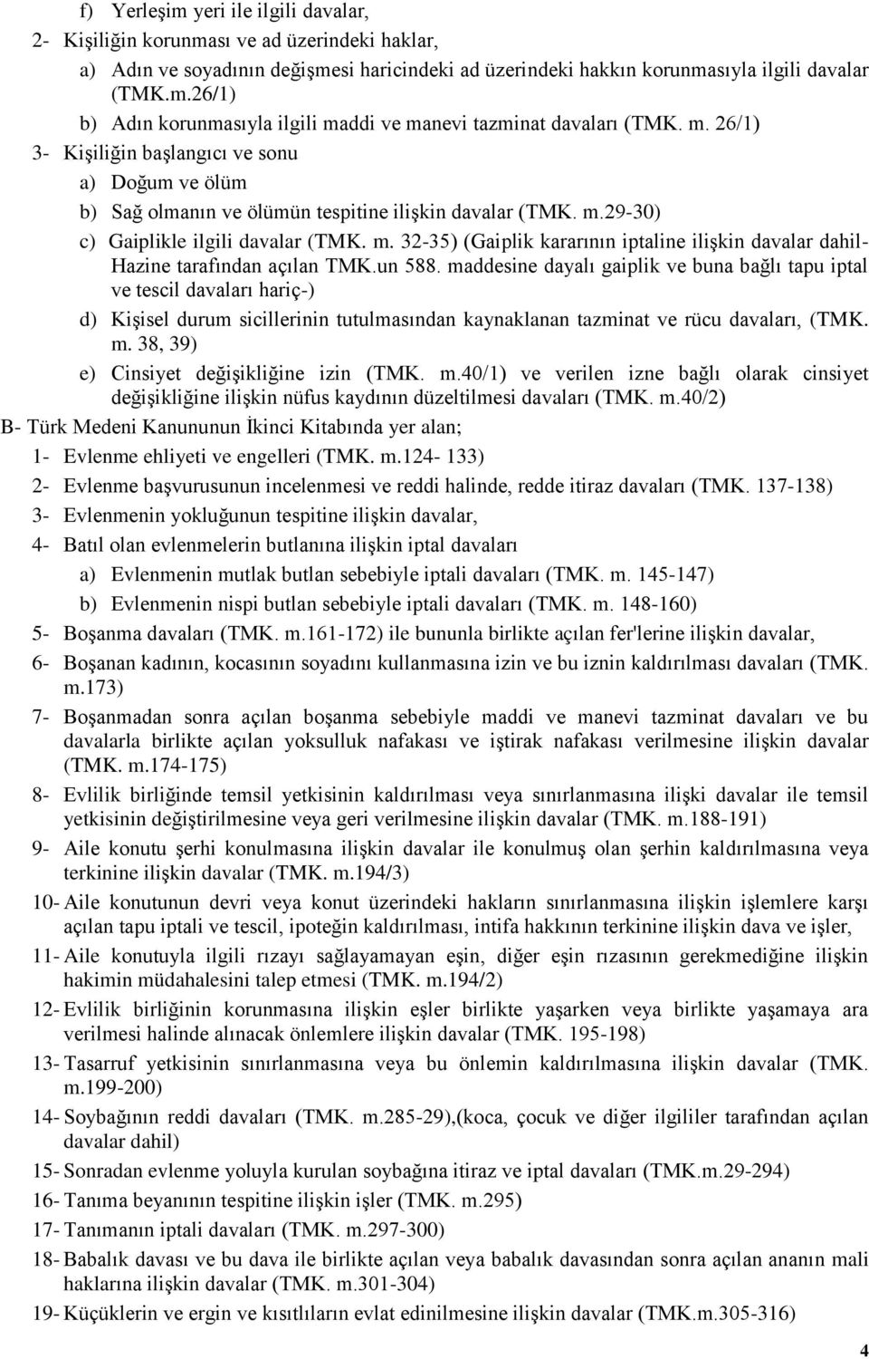29-30) c) Gaiplikle ilgili davalar (TMK. m. 32-35) (Gaiplik kararının iptaline ilişkin davalar dahil- Hazine tarafından açılan TMK.un 588.