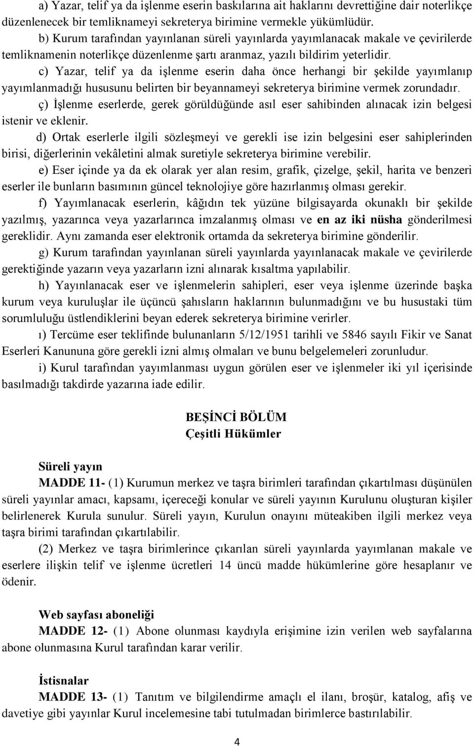 c) Yazar, telif ya da işlenme eserin daha önce herhangi bir şekilde yayımlanıp yayımlanmadığı hususunu belirten bir beyannameyi sekreterya birimine vermek zorundadır.