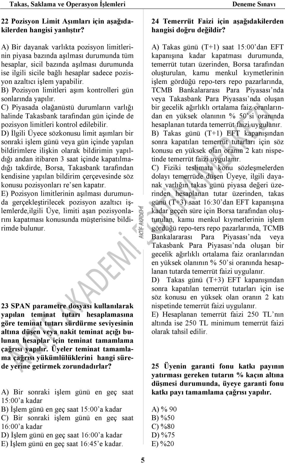 yapabilir. B) Pozisyon limitleri aşım kontrolleri gün sonlarında yapılır. C) Piyasada olağanüstü durumların varlığı halinde Takasbank tarafından gün içinde de pozisyon limitleri kontrol edilebilir.