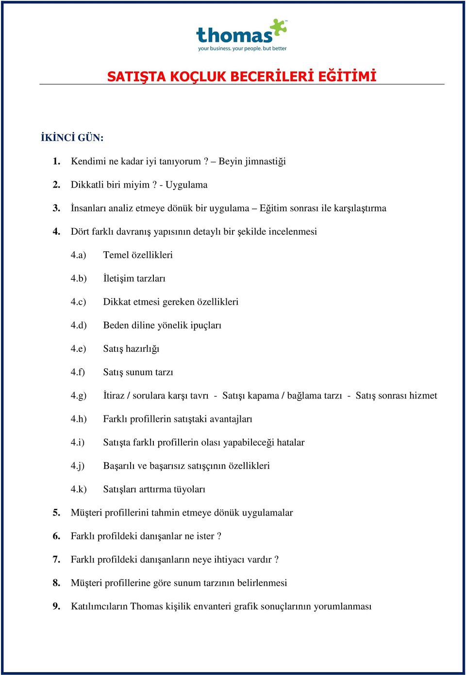 k) Temel özellikleri İletişim tarzları Dikkat etmesi gereken özellikleri Beden diline yönelik ipuçları Satış hazırlığı Satış sunum tarzı İtiraz / sorulara karşı tavrı - Satışı kapama / bağlama tarzı