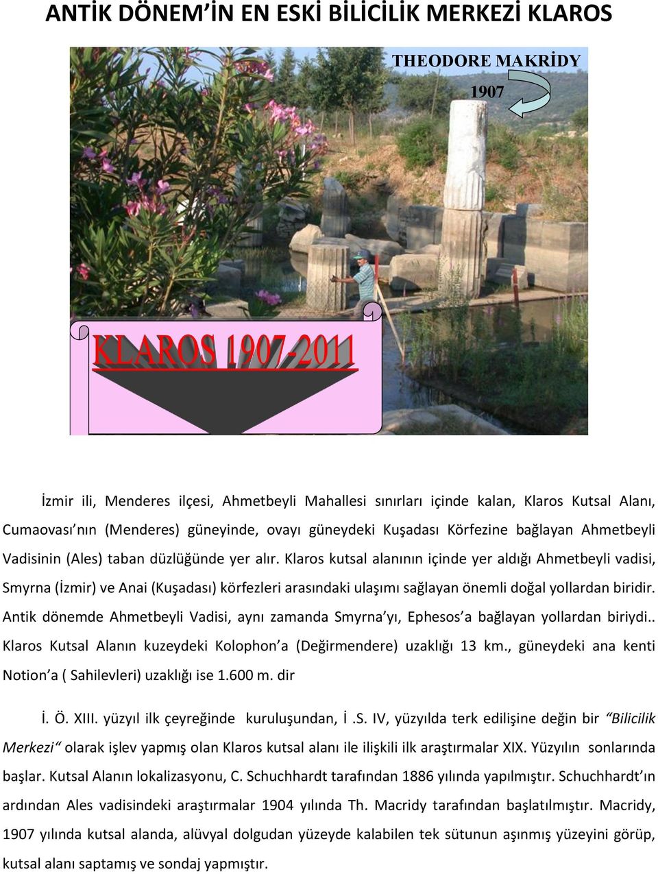 Klaros kutsal alanının içinde yer aldığı Ahmetbeyli vadisi, Smyrna (İzmir) ve Anai (Kuşadası) körfezleri arasındaki ulaşımı sağlayan önemli doğal yollardan biridir.