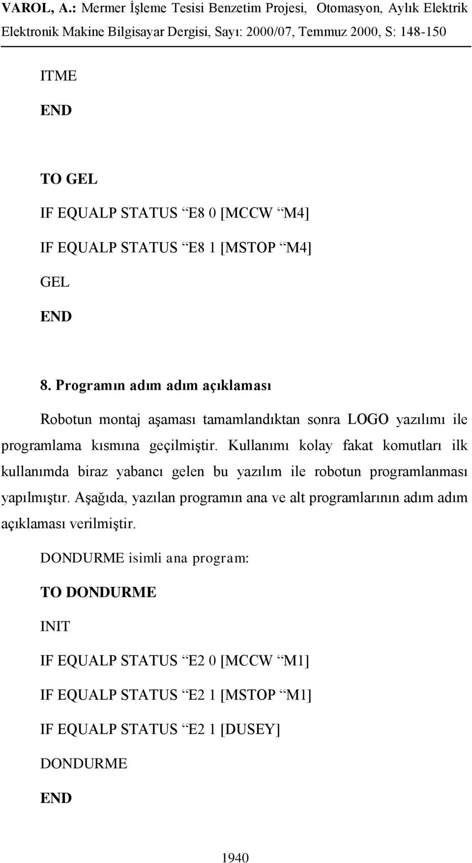 Kullanımı kolay fakat komutları ilk kullanımda biraz yabancı gelen bu yazılım ile robotun programlanması yapılmıştır.