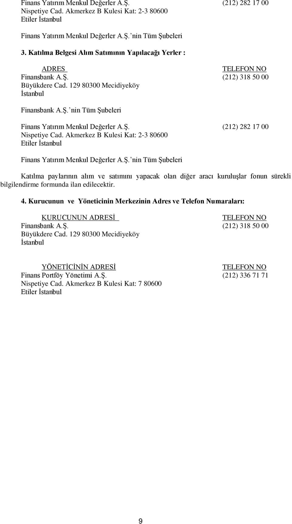 Ş. (212) 282 17 00 Nispetiye Cad. Akmerkez B Kulesi Kat: 2-3 80600 Etiler İstanbul Finans Yatırım Menkul Değerler A.Ş. nin Tüm Şubeleri Katılma paylarının alım ve satımını yapacak olan diğer aracı kuruluşlar fonun sürekli bilgilendirme formunda ilan edilecektir.