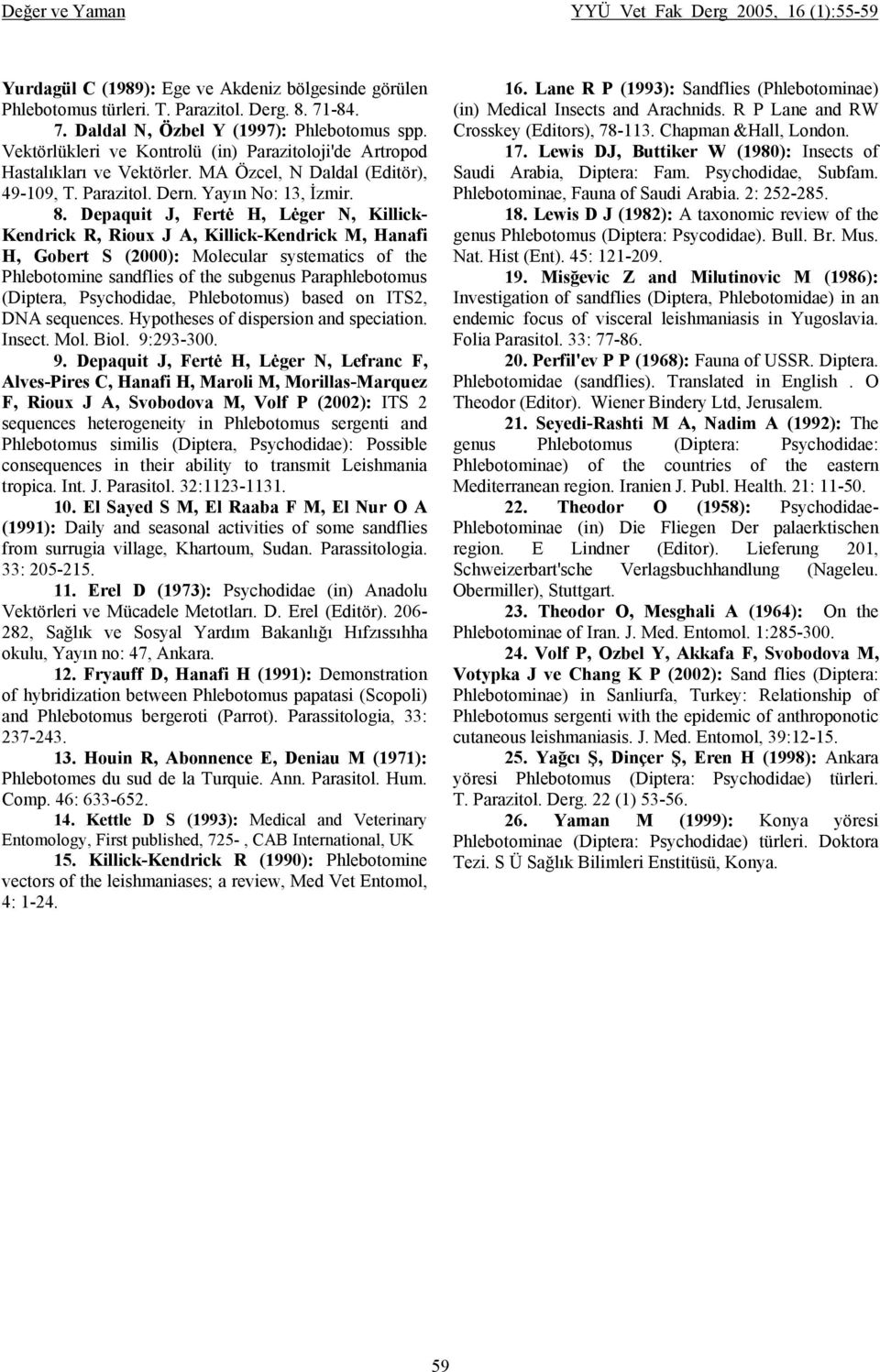 Depaquit J, Fertė H, Lėger N, Killick- Kendrick R, Rioux J A, Killick-Kendrick M, Hanafi H, Gobert S (2000): Molecular systematics of the Phlebotomine sandflies of the subgenus Paraphlebotomus