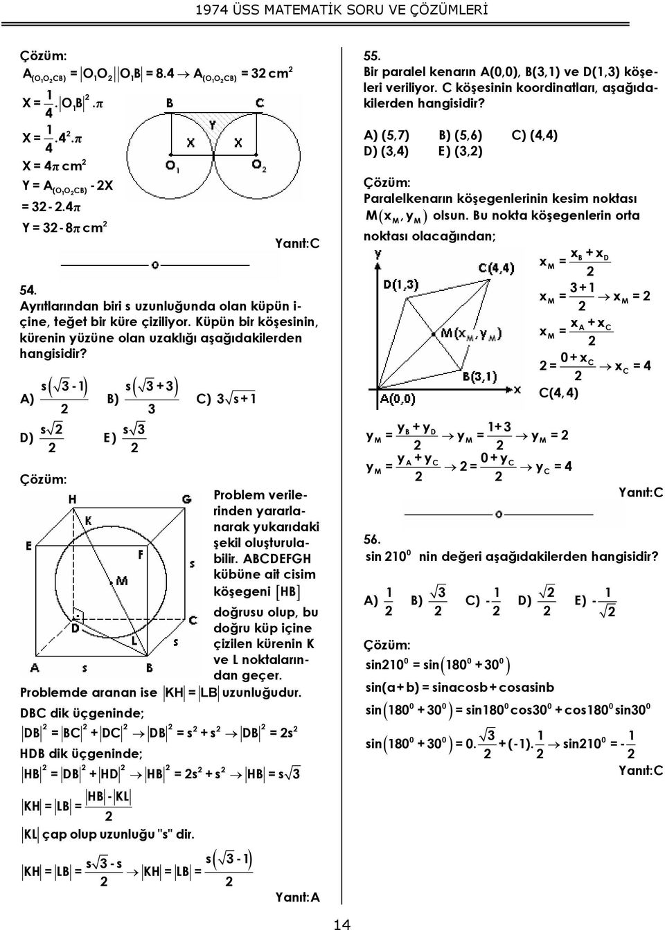 Küpün bir köşesinin, kürenin yüzüne olan uzaklığı aşağıdakilerden s( -) s B) s( + ) E ) s s+ Problem verilerinden yararlanarak yukarıdaki şekil oluşturulabilir.