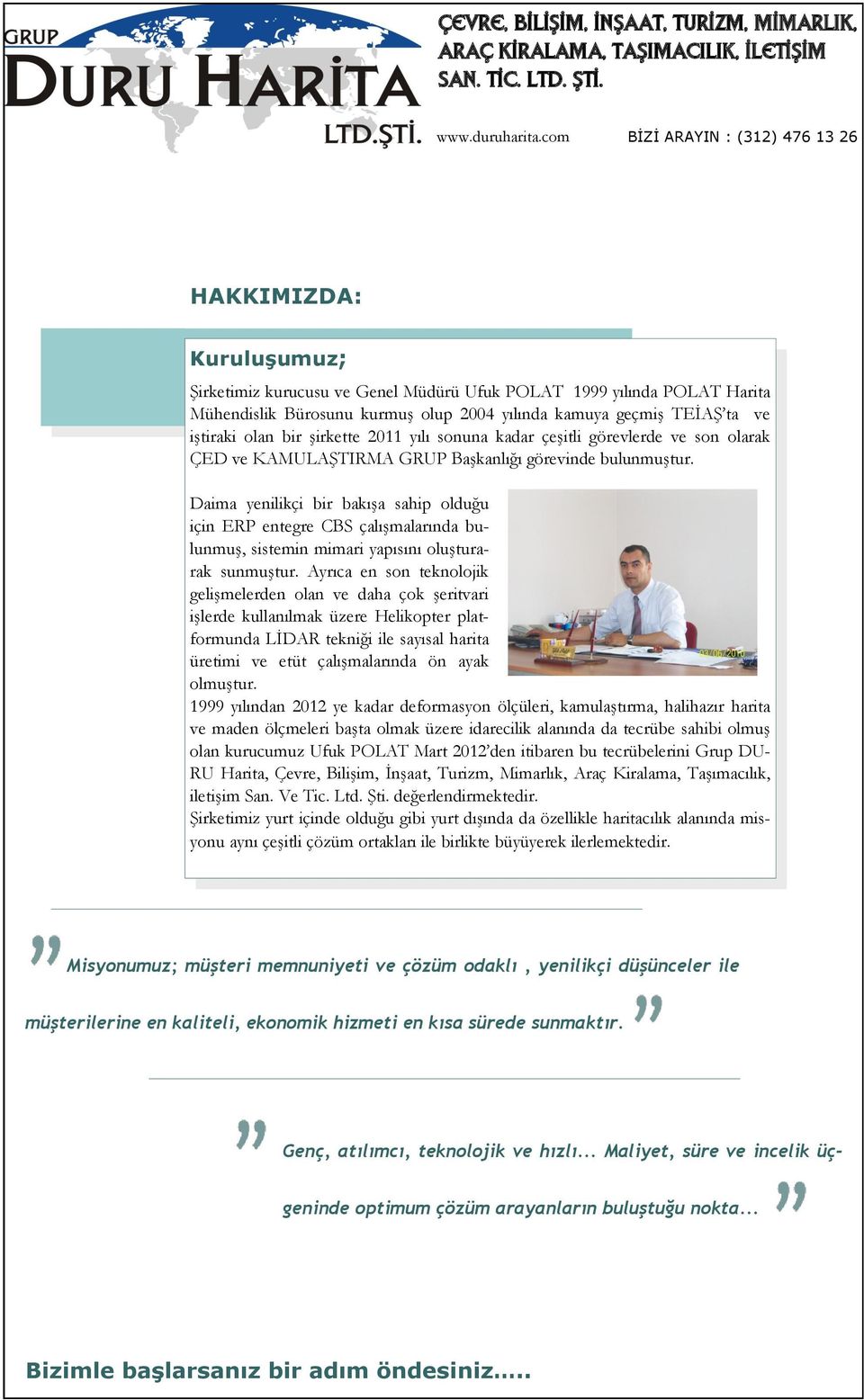 Daima yenilikçi bir bakışa sahip olduğu için ERP entegre CBS çalışmalarında bulunmuş, sistemin mimari yapısını oluşturarak sunmuştur.