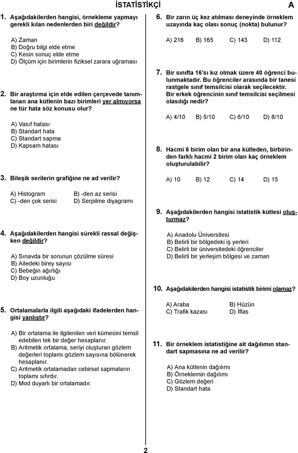 Bir araştırma için elde edilen çerçevede tanımlanan ana kütlenin bazı birimleri yer almıyorsa ne tür hata söz konusu olur? ) Vasıf hatası B) Standart hata C) Standart sapma D) Kapsam hatası 3.