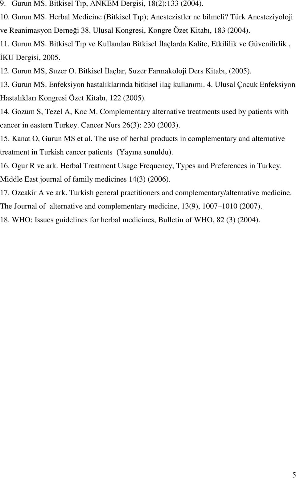 Bitkisel İlaçlar, Suzer Farmakoloji Ders Kitabı, (2005). 13. Gurun MS. Enfeksiyon hastalıklarında bitkisel ilaç kullanımı. 4. Ulusal Çocuk Enfeksiyon Hastalıkları Kongresi Özet Kitabı, 122 (2005). 14.