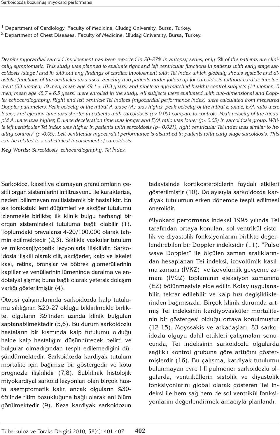 This study was planned to evaluate right and left ventricular functions in patients with early stage sarcoidosis (stage I and II) without any findings of cardiac involvement with Tei index which