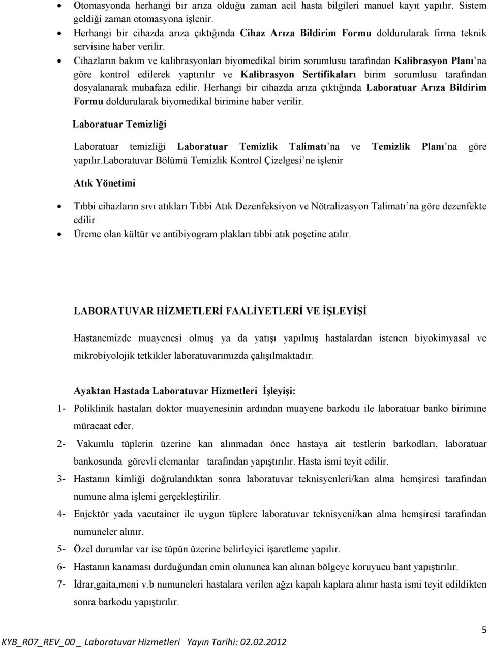 Cihazların bakım ve kalibrasyonları biyomedikal birim sorumlusu tarafından Kalibrasyon Planı na göre kontrol edilerek yaptırılır ve Kalibrasyon Sertifikaları birim sorumlusu tarafından dosyalanarak