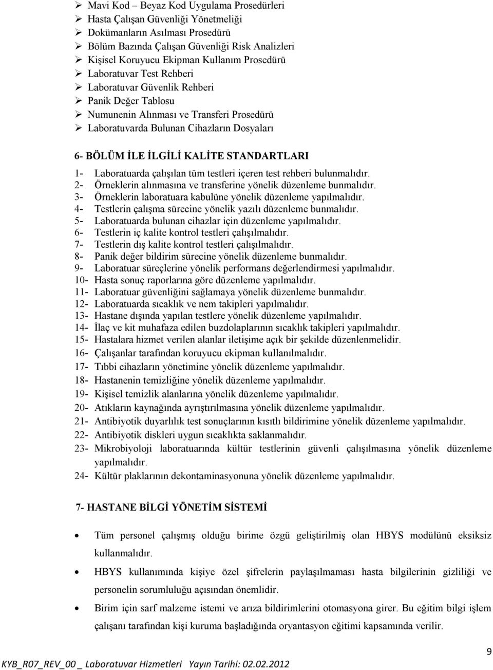 STANDARTLARI 1- Laboratuarda çalışılan tüm testleri içeren test rehberi bulunmalıdır. 2- Örneklerin alınmasına ve transferine yönelik düzenleme bunmalıdır.