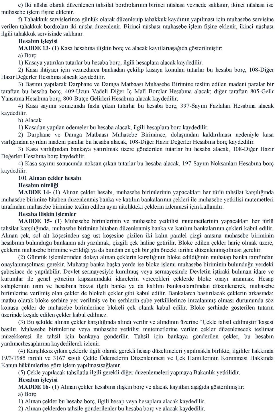 Birinci nüshası muhasebe işlem fişine eklenir, ikinci nüshası ilgili tahakkuk servisinde saklanır.