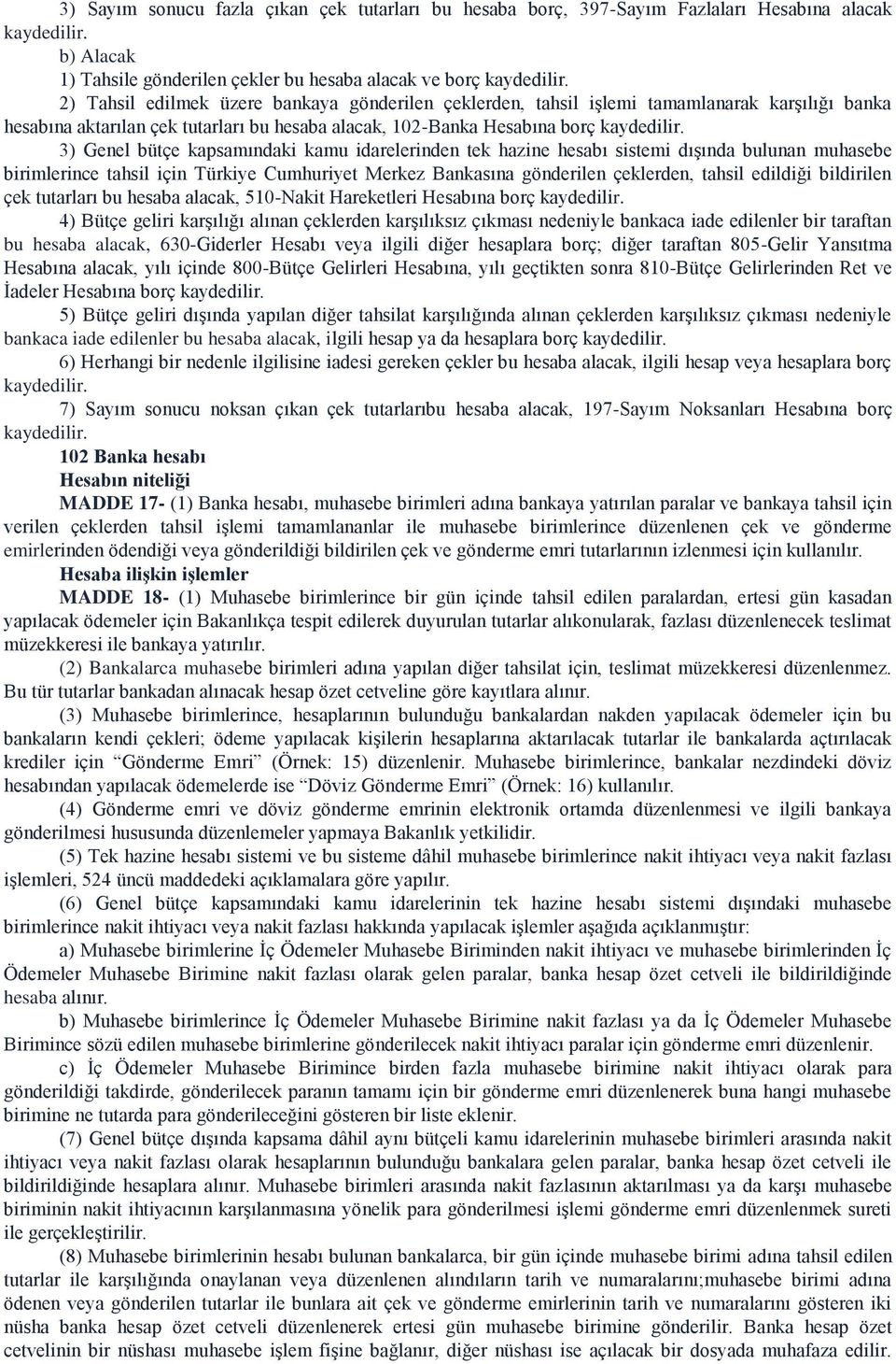 sistemi dışında bulunan muhasebe birimlerince tahsil için Türkiye Cumhuriyet Merkez Bankasına gönderilen çeklerden, tahsil edildiği bildirilen çek tutarları bu hesaba alacak, 510-Nakit Hareketleri