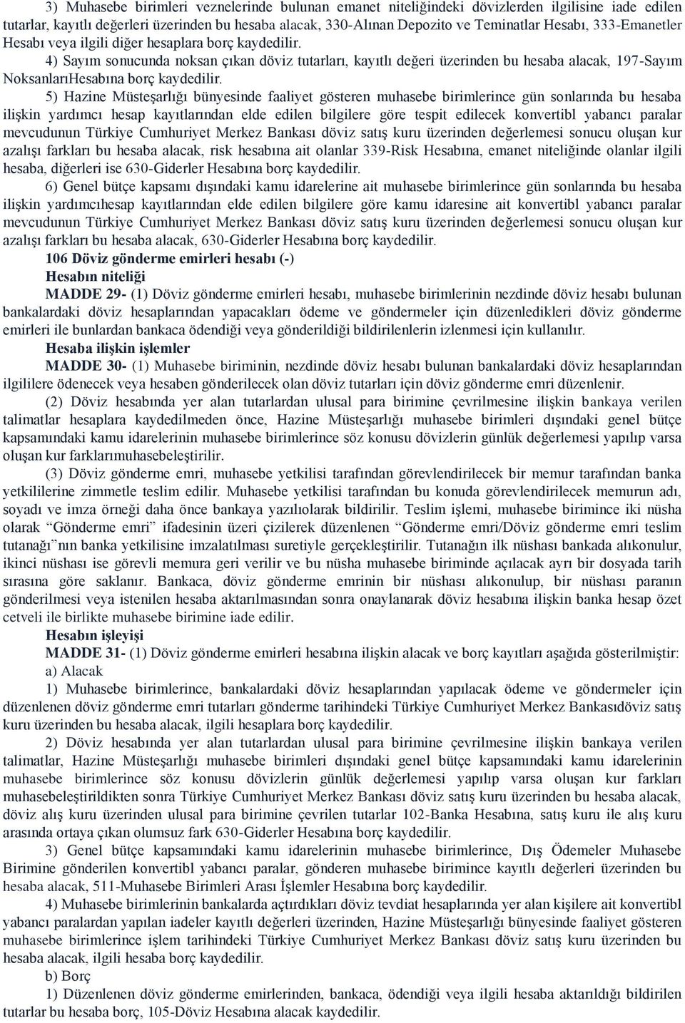 Müsteşarlığı bünyesinde faaliyet gösteren muhasebe birimlerince gün sonlarında bu hesaba ilişkin yardımcı hesap kayıtlarından elde edilen bilgilere göre tespit edilecek konvertibl yabancı paralar