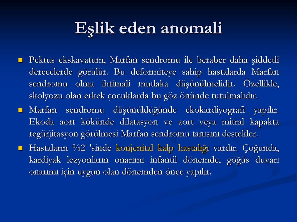 Özellikle, skolyozu olan erkek çocuklarda bu göz önünde tutulmalıdır. Marfan sendromu düşünüldüğünde ekokardiyografi yapılır.