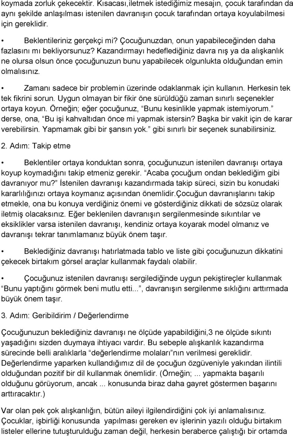 Kazandırmayı hedeflediğiniz davra nış ya da alışkanlık ne olursa olsun önce çocuğunuzun bunu yapabilecek olgunlukta olduğundan emin olmalısınız.