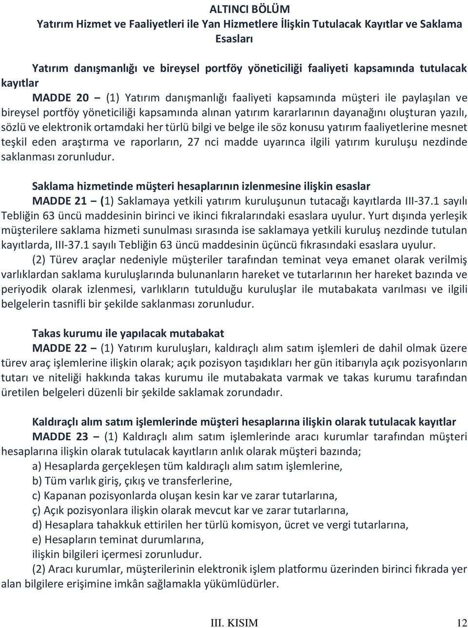 elektronik ortamdaki her türlü bilgi ve belge ile söz konusu yatırım faaliyetlerine mesnet teşkil eden araştırma ve raporların, 27 nci madde uyarınca ilgili yatırım kuruluşu nezdinde saklanması