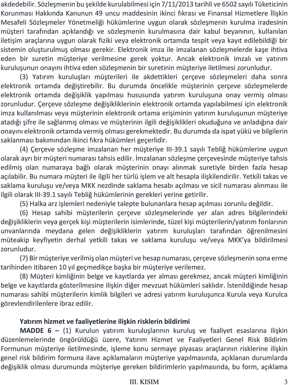 Yönetmeliği hükümlerine uygun olarak sözleşmenin kurulma iradesinin müşteri tarafından açıklandığı ve sözleşmenin kurulmasına dair kabul beyanının, kullanılan iletişim araçlarına uygun olarak fiziki