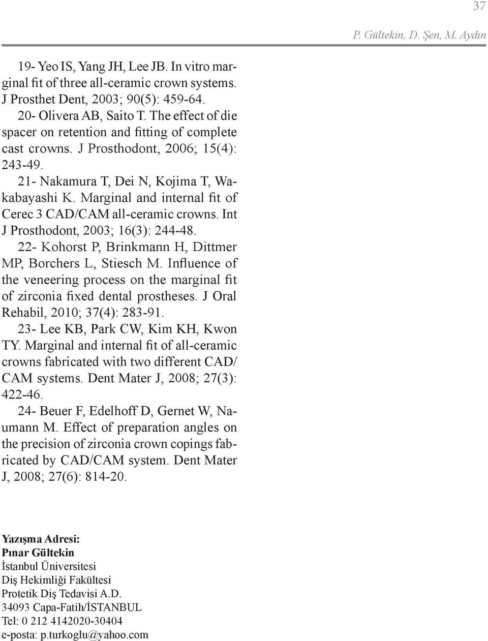 Marginal and internal fit of Cerec 3 CAD/CAM all-ceramic crowns. Int J Prosthodont, 2003; 16(3): 244-48. 22- Kohorst P, Brinkmann H, Dittmer MP, Borchers L, Stiesch M.