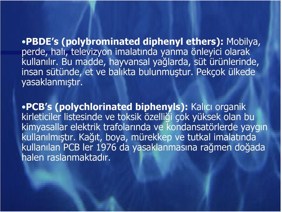 PCB s (polychlorinated biphenyls): Kalıcı organik kirleticiler listesinde ve toksik özelliği çok yüksek olan bu kimyasallar elektrik