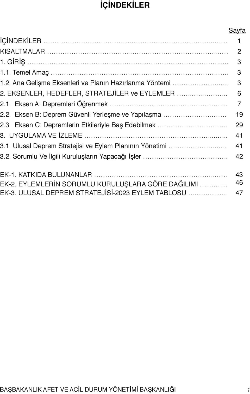 Eksen C: Depremlerin Etkileriyle Baş Edebilmek.. 29 3. UYGULAMA VE İZLEME..... 41 3.1. Ulusal Deprem Stratejisi ve Eylem Planının Yönetimi... 41 3.2. Sorumlu Ve İlgili Kuruluşların Yapacağı İşler.