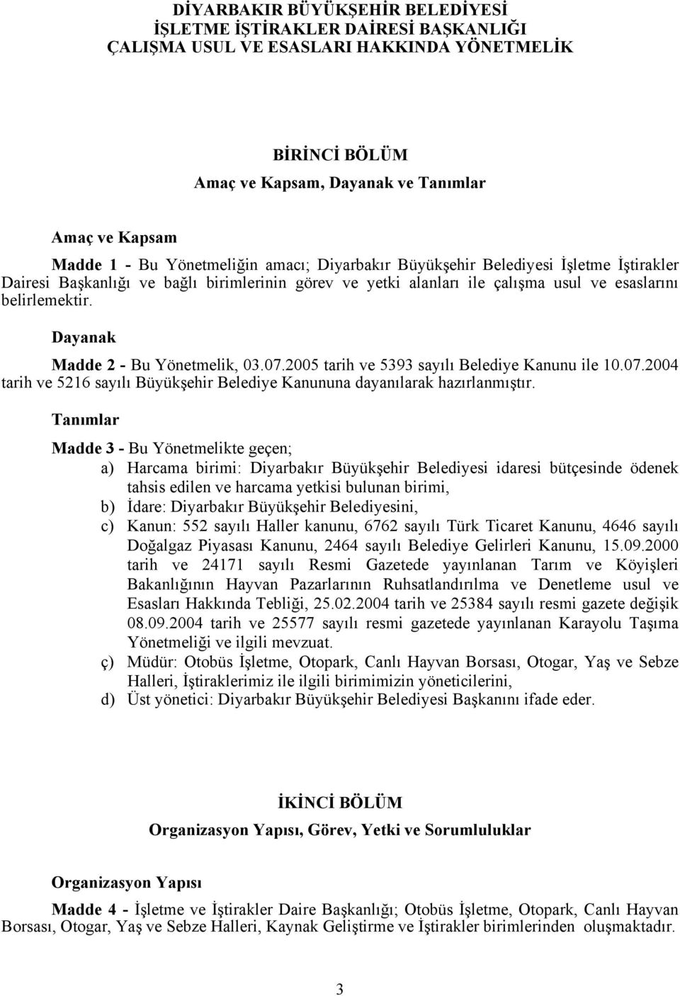 Dayanak Madde 2 - Bu Yönetmelik, 03.07.2005 tarih ve 5393 sayılı Belediye Kanunu ile 10.07.2004 tarih ve 5216 sayılı Büyükşehir Belediye Kanununa dayanılarak hazırlanmıştır.