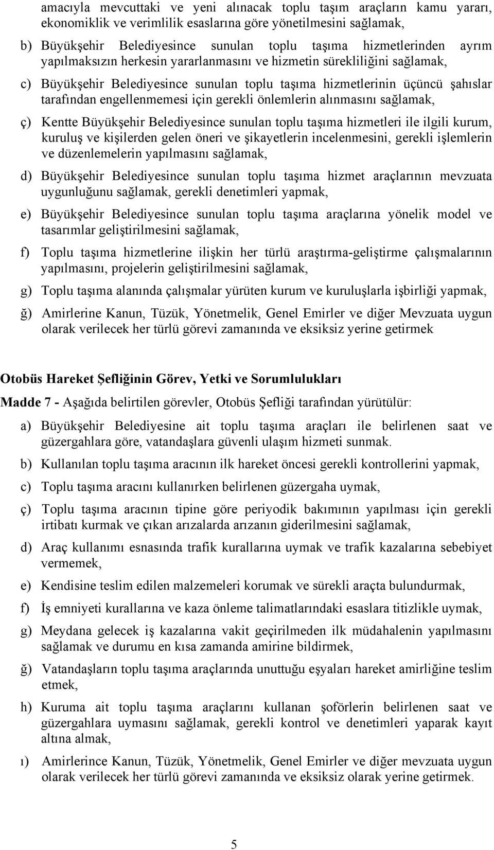 için gerekli önlemlerin alınmasını sağlamak, ç) Kentte Büyükşehir Belediyesince sunulan toplu taşıma hizmetleri ile ilgili kurum, kuruluş ve kişilerden gelen öneri ve şikayetlerin incelenmesini,