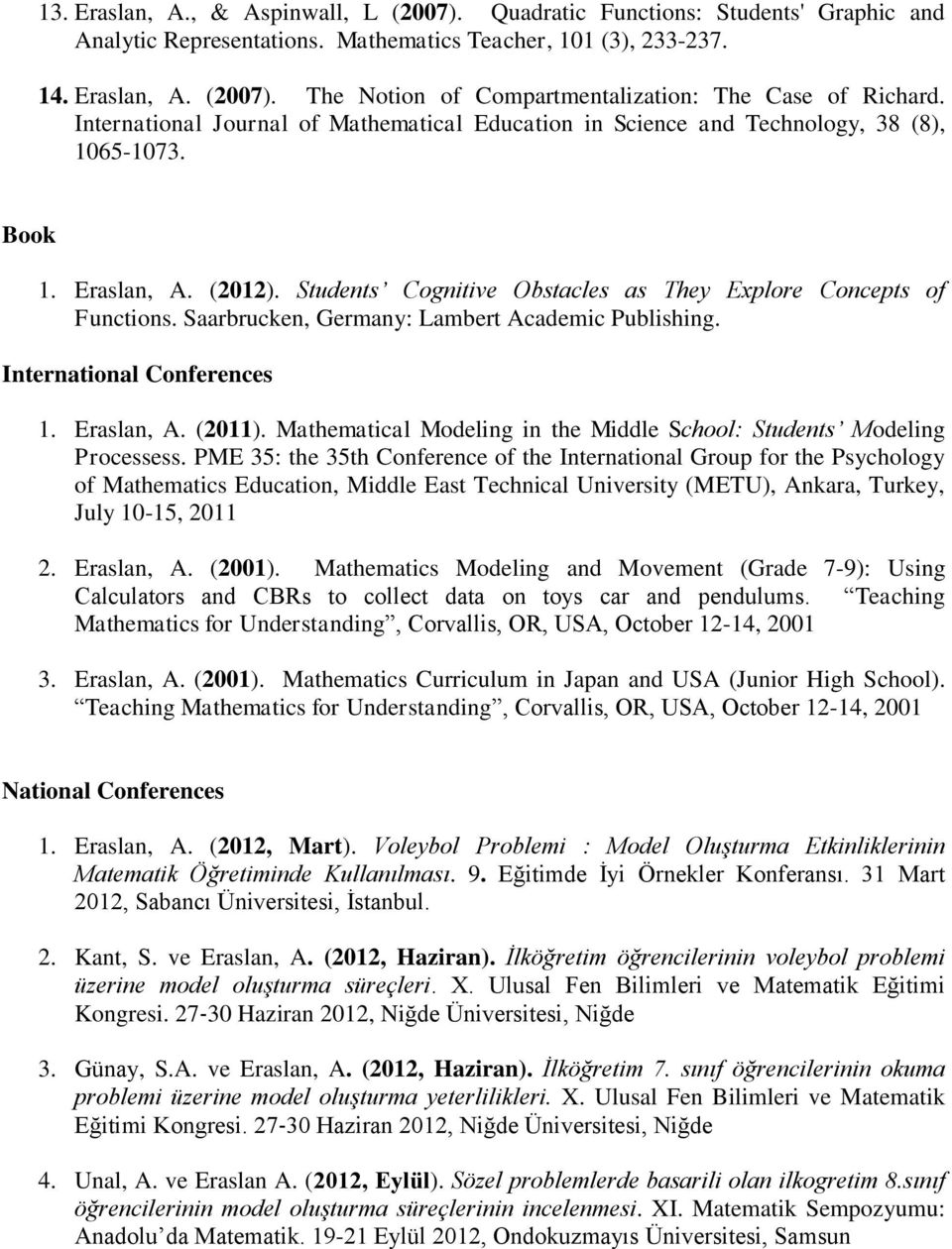 Saarbrucken, Germany: Lambert Academic Publishing. International Conferences 1. Eraslan, A. (2011). Mathematical Modeling in the Middle School: Students Modeling Processess.