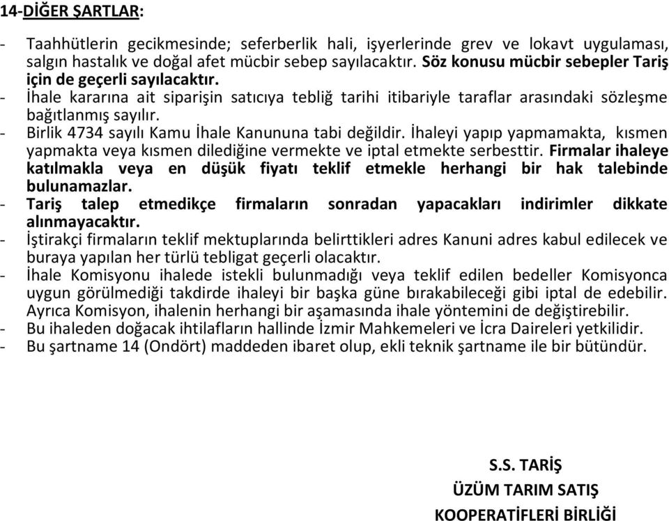 - Birlik 4734 sayılı Kamu İhale Kanununa tabi değildir. İhaleyi yapıp yapmamakta, kısmen yapmakta veya kısmen dilediğine vermekte ve iptal etmekte serbesttir.