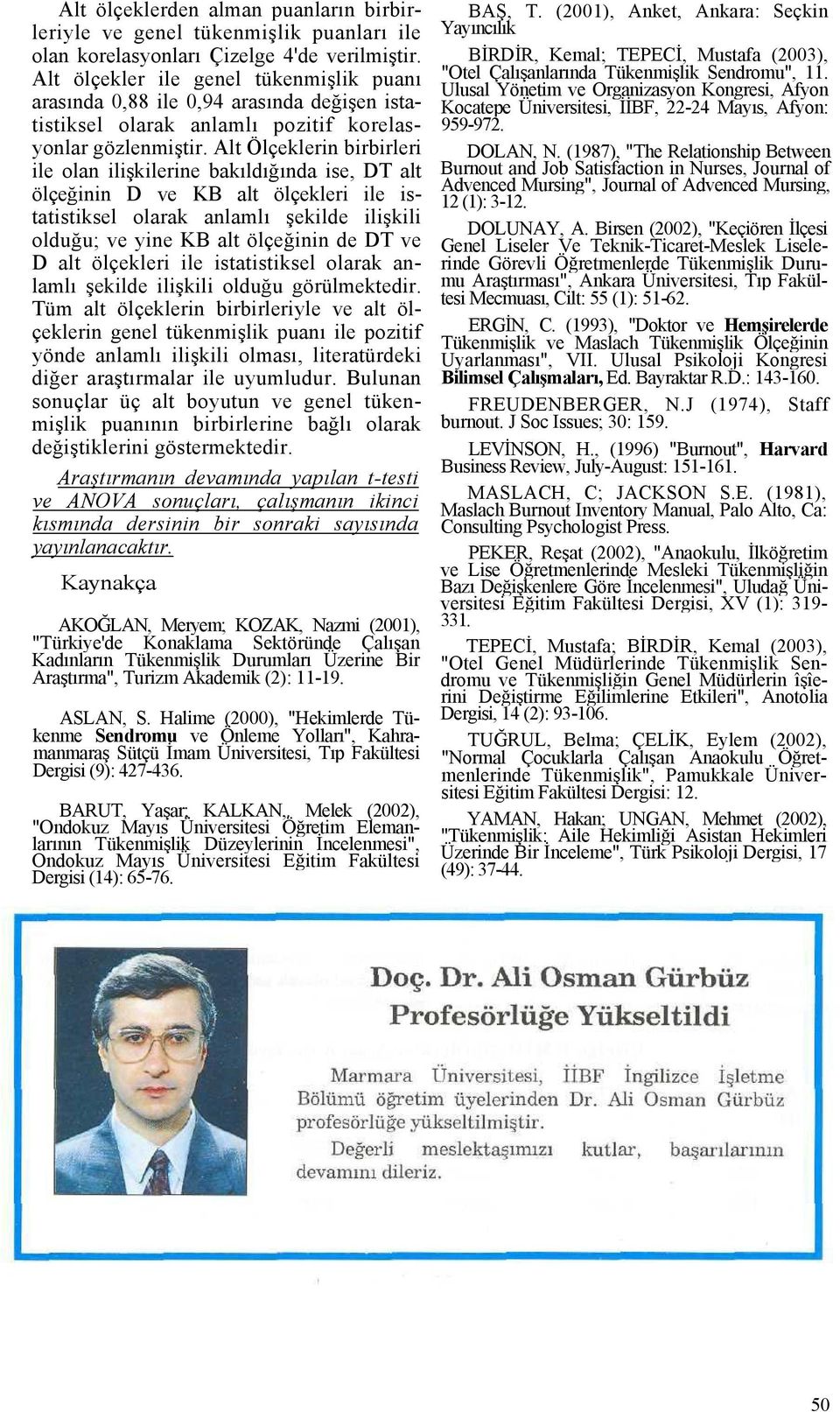 Alt Ölçeklerin birbirleri ile olan ilişkilerine bakıldığında ise, DT alt ölçeğinin D ve KB alt ölçekleri ile istatistiksel olarak anlamlı şekilde ilişkili olduğu; ve yine KB alt ölçeğinin de DT ve D