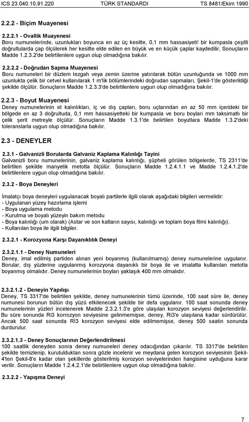 3.2'de belirtilenlere uygun olup olmadõğõna bakõlõr. 2.2.2.2 - Doğrudan Sapma Muayenesi Boru numuneleri bir düzlem tezgah veya zemin üzerine yatõrõlarak bütün uzunluğunda ve 1000 mm uzunlukta çelik