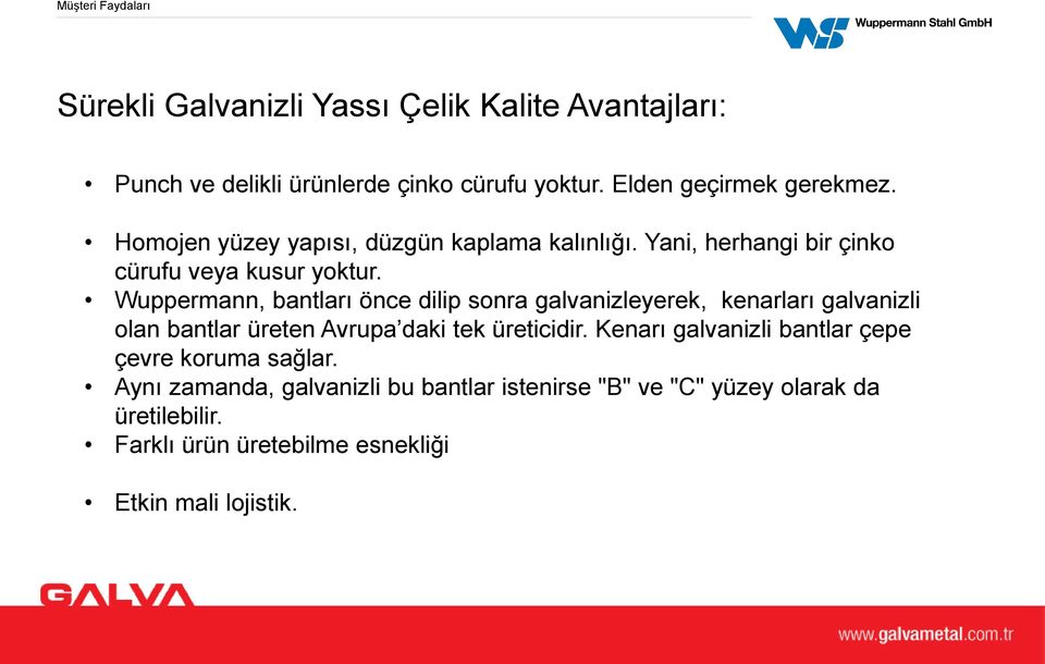 Wuppermann, bantları önce dilip sonra galvanizleyerek, kenarları galvanizli olan bantlar üreten Avrupa daki tek üreticidir.