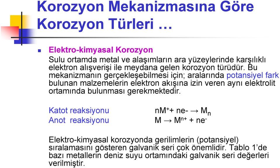 Bu mekanizmanın gerçekleşebilmesi için; aralarında potansiyel fark bulunan malzemelerin elektron akışına izin veren aynı elektrolit ortamında bulunması