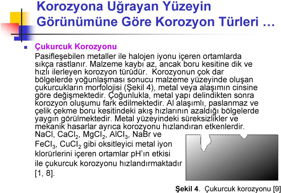 Korozyonun çok dar bölgelerde yoğunlaşması sonucu malzeme yüzeyinde oluşan çukurcukların morfolojisi (Şekil 4), metal veya alaşımın cinsine göre değişmektedir.