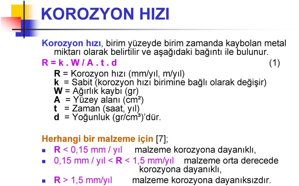 d (1) R = Korozyon hızı (mm/yıl, m/yıl) k = Sabit (korozyon hızı birimine bağlı olarak değişir) W = Ağırlık kaybı (gr) A = Yüzey alanı