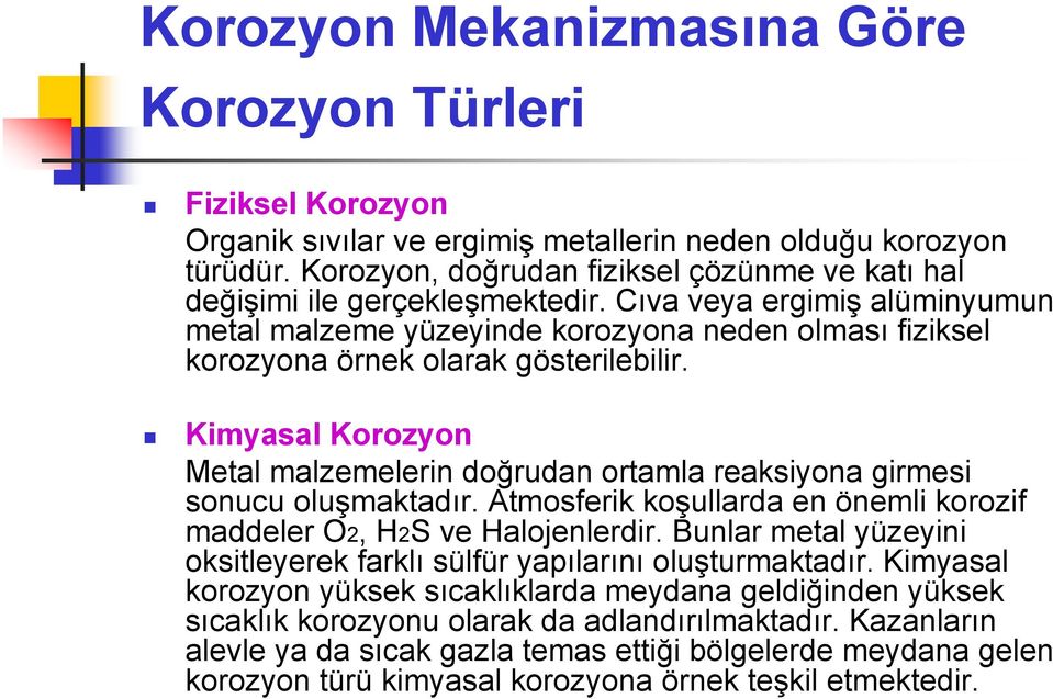 Cıva veya ergimiş alüminyumun metal malzeme yüzeyinde korozyona neden olması fiziksel korozyona örnek olarak gösterilebilir.