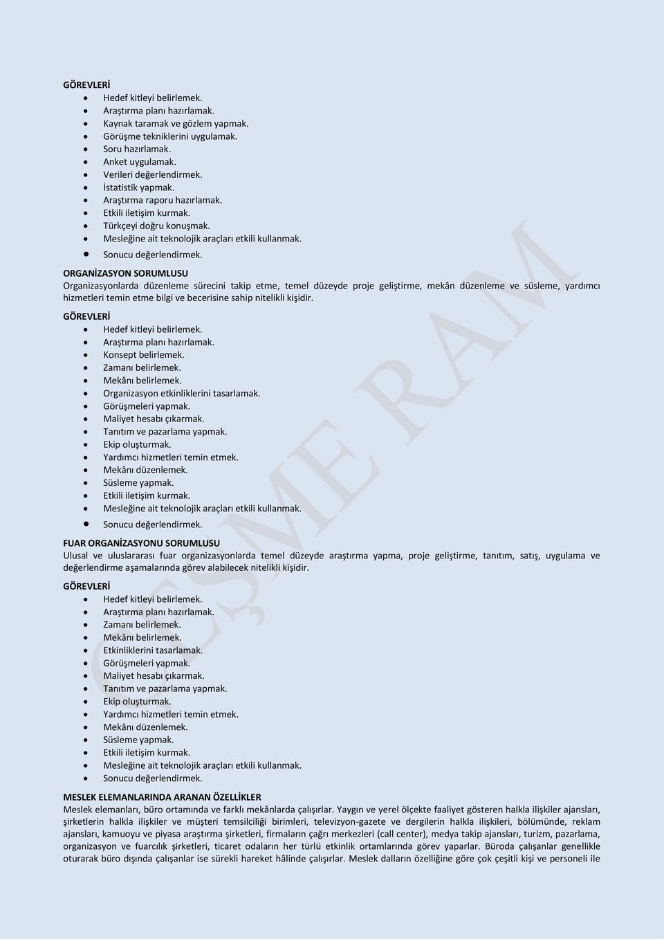 ORGANİZASYON SORUMLUSU Organizasyonlarda düzenleme sürecini takip etme, temel düzeyde proje geliştirme, mekân düzenleme ve süsleme, yardımcı hizmetleri temin etme bilgi ve becerisine sahip nitelikli