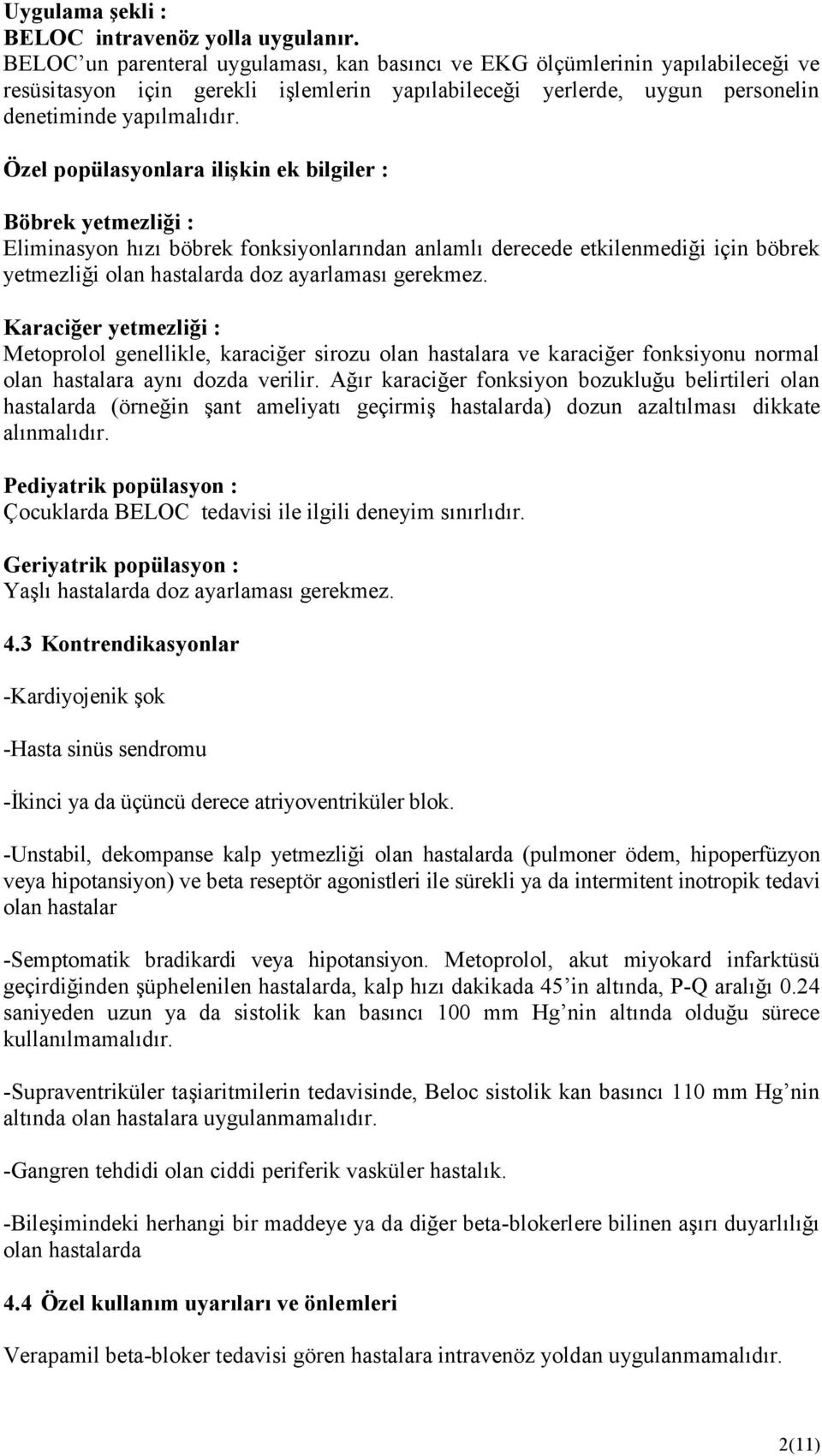 Özel popülasyonlara ilişkin ek bilgiler : Böbrek yetmezliği : Eliminasyon hızı böbrek fonksiyonlarından anlamlı derecede etkilenmediği için böbrek yetmezliği olan hastalarda doz ayarlaması gerekmez.