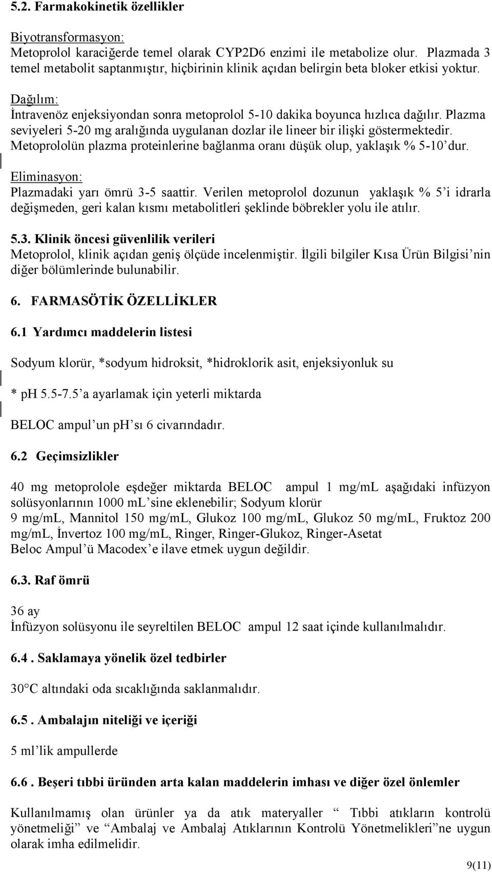 Plazma seviyeleri 5-20 mg aralığında uygulanan dozlar ile lineer bir ilişki göstermektedir. Metoprololün plazma proteinlerine bağlanma oranı düşük olup, yaklaşık % 5-10 dur.