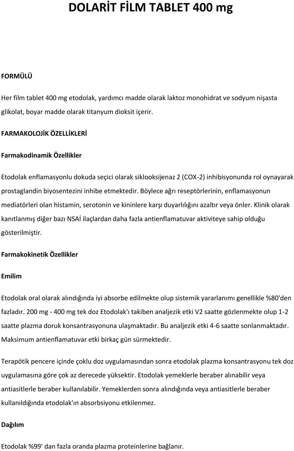 Böylece ağrı reseptörlerinin, enflamasyonun mediatörleri olan histamin, serotonin ve kininlere karşı duyarlılığını azaltır veya önler.