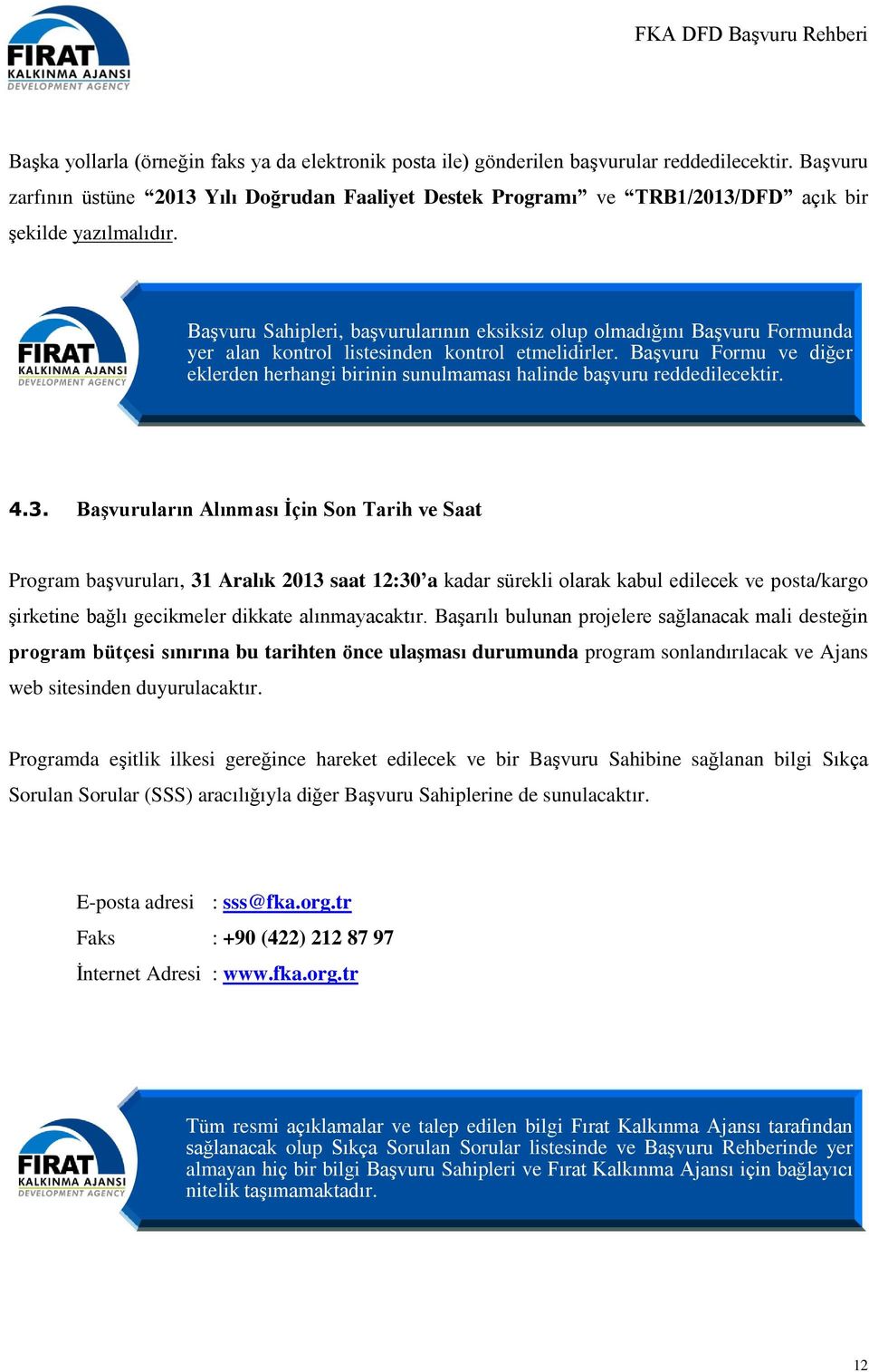 Başvuru Sahipleri, başvurularının eksiksiz olup olmadığını Başvuru Formunda yer alan kontrol listesinden kontrol etmelidirler.