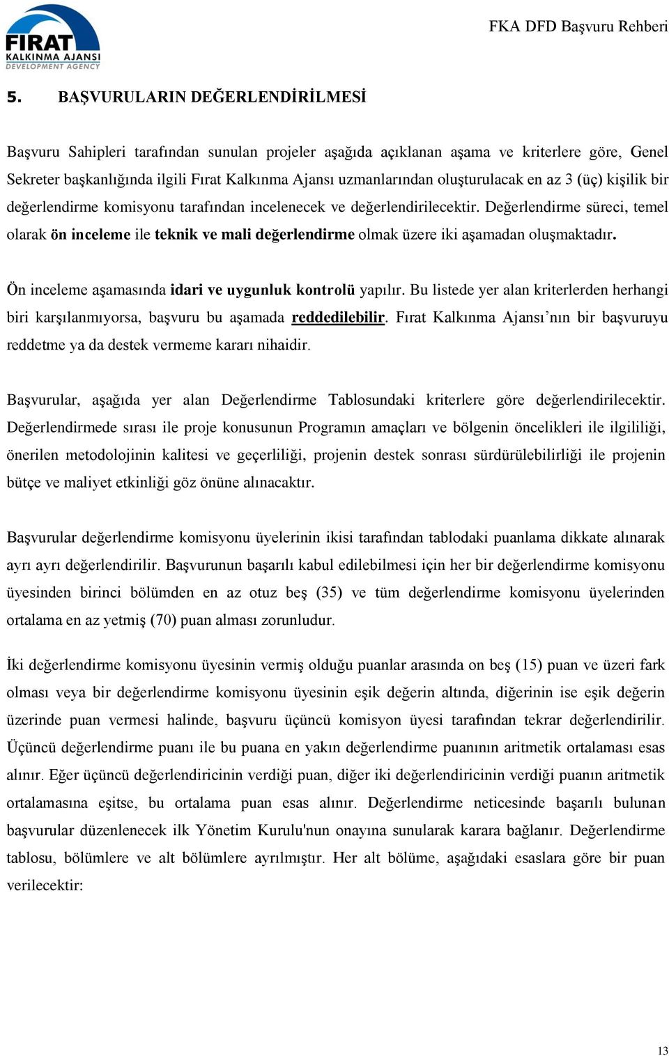 Değerlendirme süreci, temel olarak ön inceleme ile teknik ve mali değerlendirme olmak üzere iki aşamadan oluşmaktadır. Ön inceleme aşamasında idari ve uygunluk kontrolü yapılır.