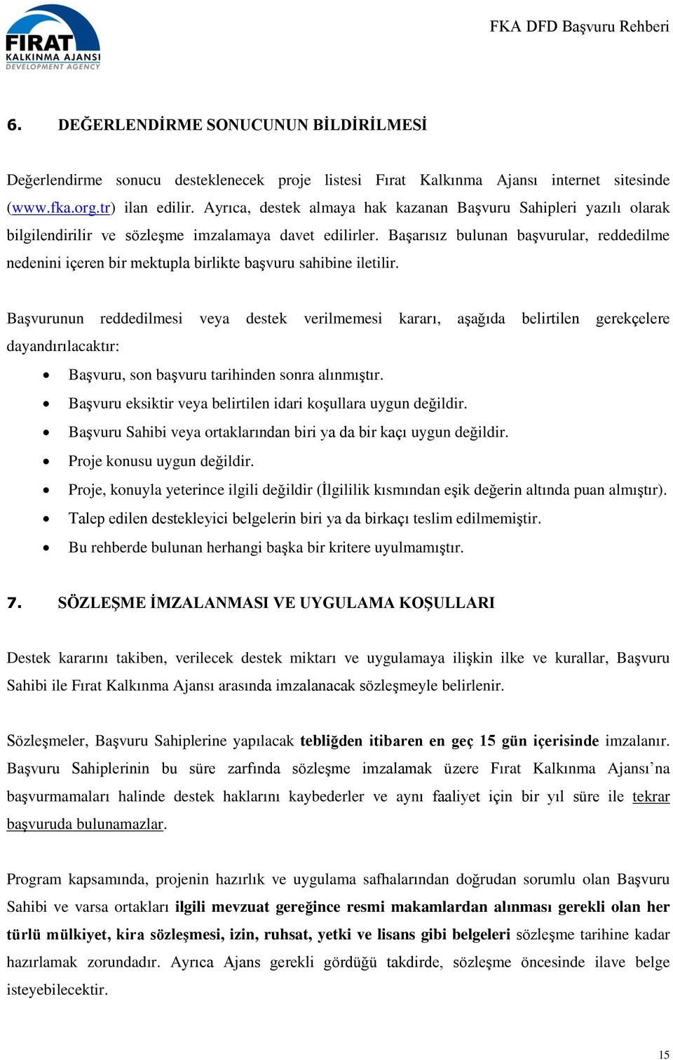 Başarısız bulunan başvurular, reddedilme nedenini içeren bir mektupla birlikte başvuru sahibine iletilir.