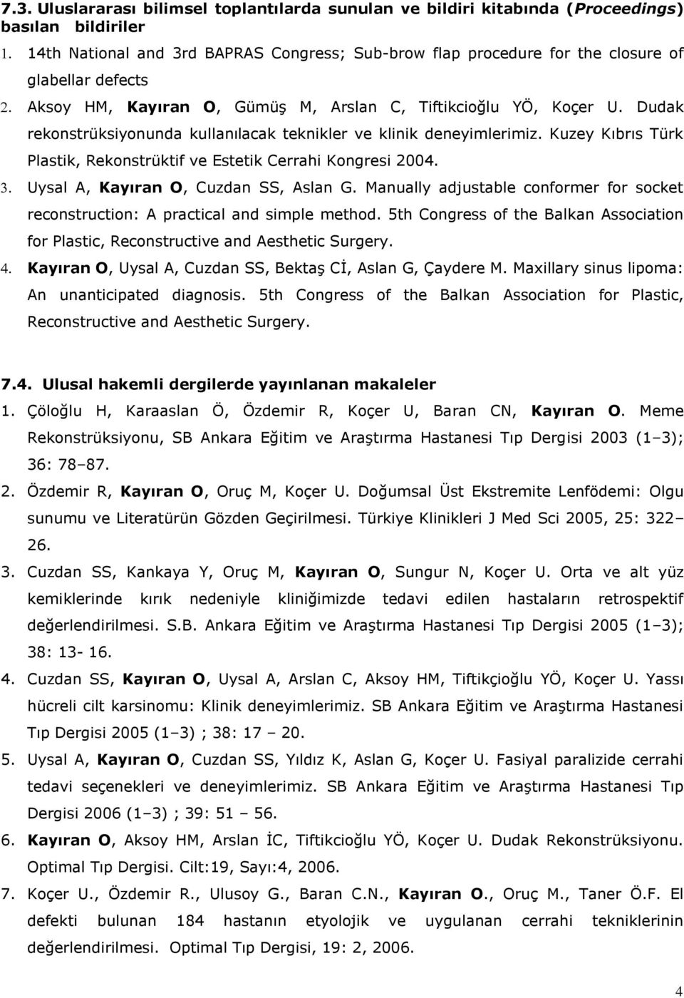 Kuzey Kıbrıs Türk Plastik, Rekonstrüktif ve Estetik Cerrahi Kongresi 2004. Uysal A, Kayıran O, Cuzdan SS, Aslan G.