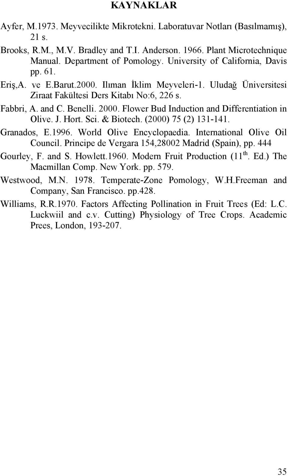 Flower Bud Induction and Differentiation in Olive. J. Hort. Sci. & Biotech. (2000) 75 (2) 131-141. Granados, E.1996. World Olive Encyclopaedia. International Olive Oil Council.