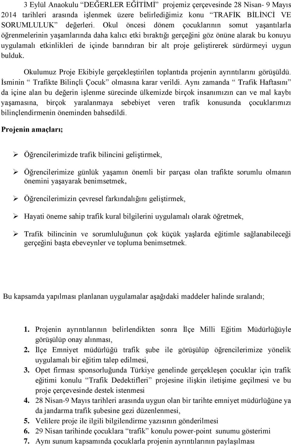 proje geliştirerek sürdürmeyi uygun bulduk. Okulumuz Proje Ekibiyle gerçekleştirilen toplantıda projenin ayrıntılarını görüşüldü. İsminin Trafikte Bilinçli Çocuk olmasına karar verildi.